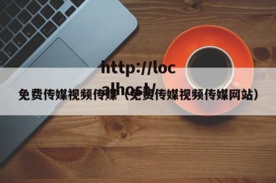免费传媒视频传媒（免费传媒视频传媒网站）
