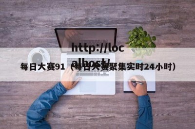 每日大赛91（每日大赛聚集实时24小时）