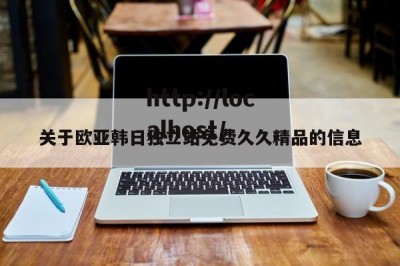 关于欧亚韩日独立站免费久久精品的信息