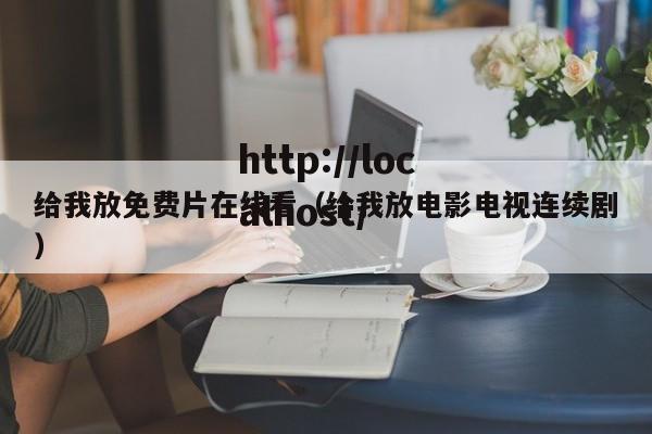给我放免费片在线看(给我放电影电视连续剧)